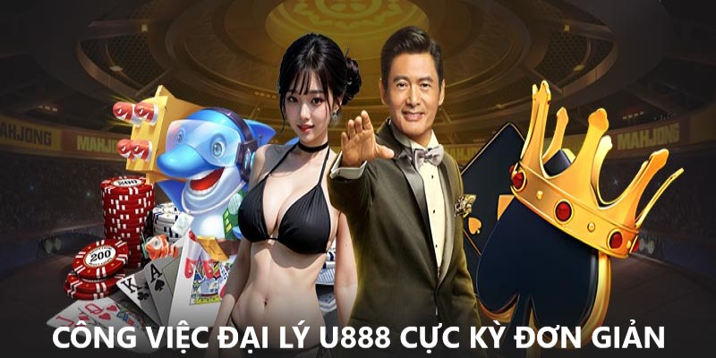 Công việc làm đại lý tại U888 cực kỳ đơn giản