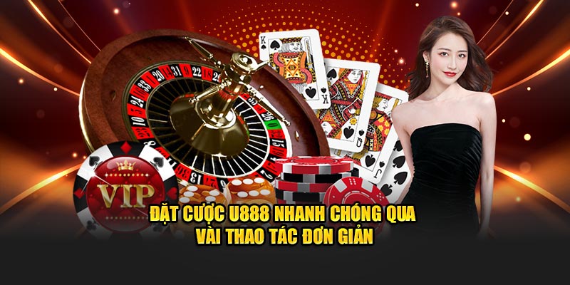 Đặt cược U888 nhanh chóng qua vài thao tác đơn giản