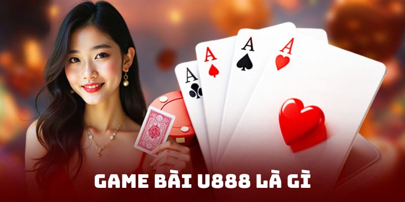 Tìm hiểu về game bài U888