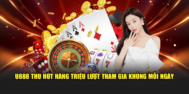 U888 thu hút hàng triệu lượt tham gia khủng mỗi ngày