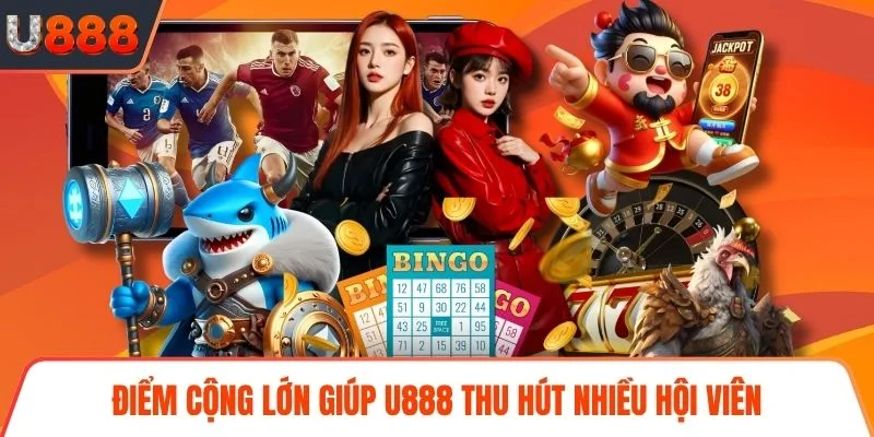 Điểm cộng lớn giúp U888 thu hút nhiều hội viên