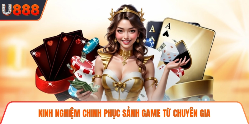 Kinh nghiệm chinh phục sảnh game từ chuyên gia
