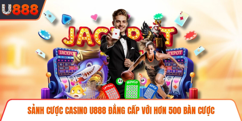 Sảnh cược casino U888 đẳng cấp với hơn 500 bàn cược