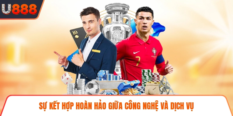 Sự kết hợp hoàn hảo giữa công nghệ và dịch vụ